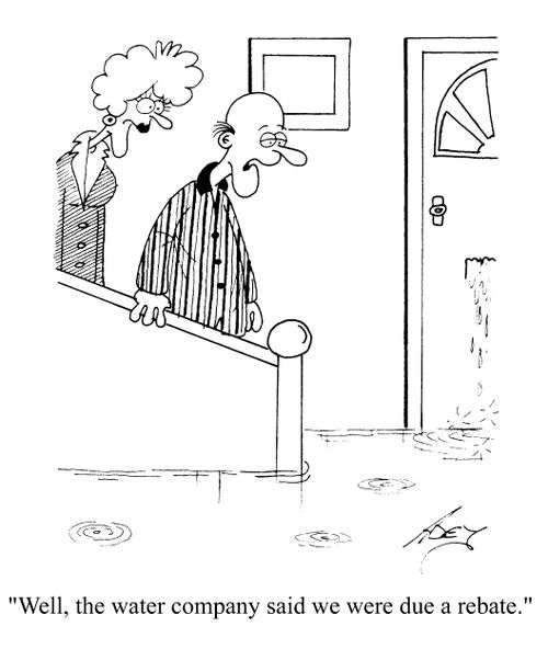 "Well, the water company said we were due a rebate"