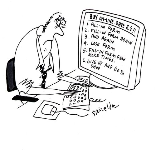 Buy on-line - Fill in form, Fill in form again, And again, Lose form, Fill-in form a few more times, Give up and go to shop...