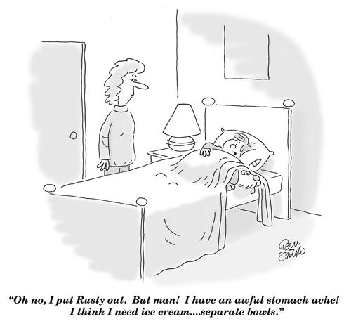 'Oh no, I put Rusty out.  But man!  I have an awful stomache ache!  I think I need ice cream....separate bowls.'