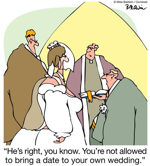 'He's right, you know. You're not allowed to bring a date to your own wedding.'