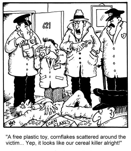 'A free plastic toy, cornflakes scattered around the victim... Yep, it looks like our cereal killer alright!'