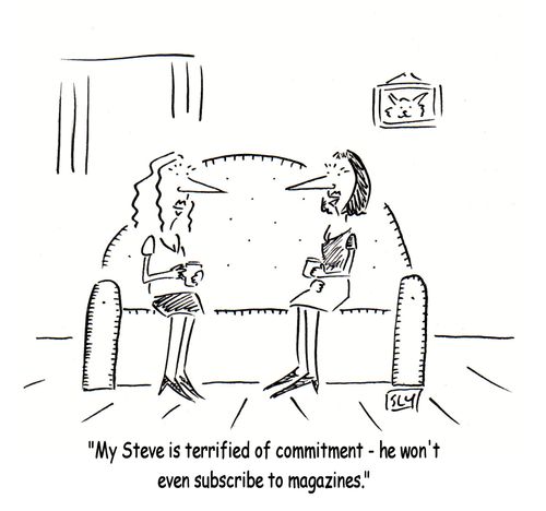 'My steve is terrified of commitment - he won't even subscribe to magazines.'