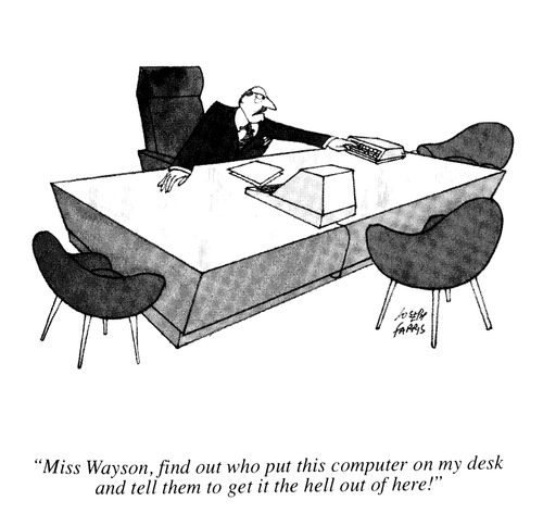 'Miss Wayson, find out who put this computer on my desk and tell them to get it the hell out of here!'