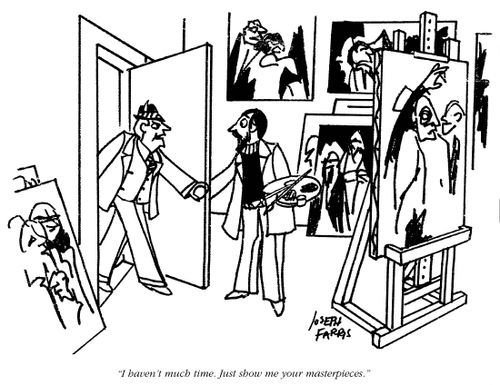 'I haven't much time.  Just show me your masterpieces.'