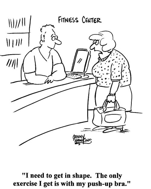'I need to get in shape. The only exercise I get is with my push-up bra.'