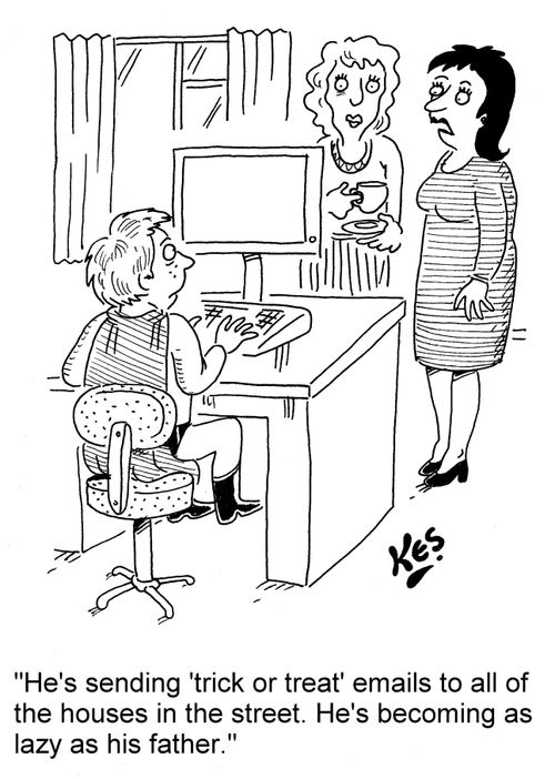 'He's sending 'trick or treat' emails to all of the houses in the street. He's becoming as lazy as his father.'