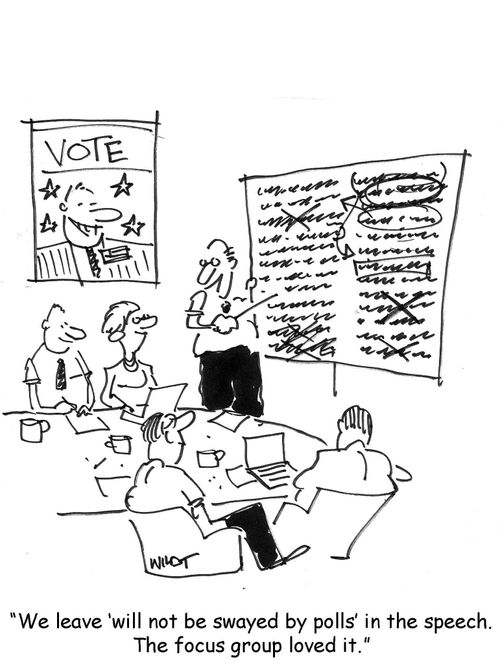 "We leave 'will not be swayed by polls' in the speech. The focus group loved it."
