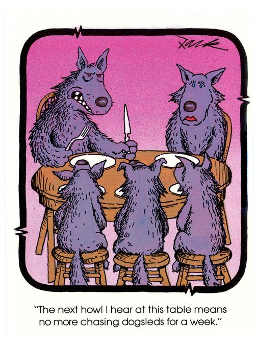 'The next howl I hear at this table means no more chasing dogsleds for a week.'