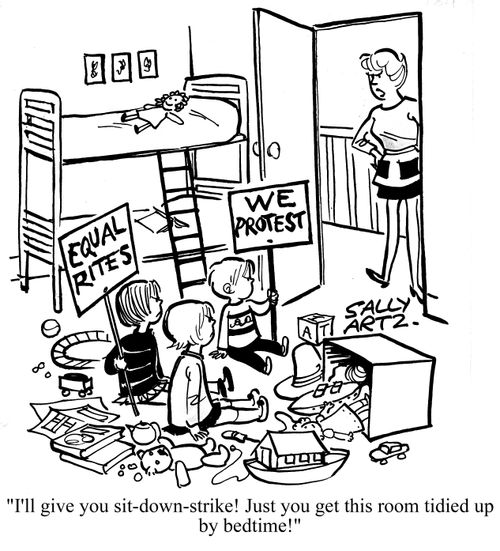 'I'll give you sit-down-strike! Just you get this room tidied up by bedtime!'