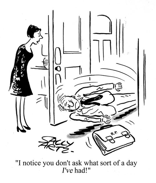 'I notice you don't ask what sort of a day I've had!'