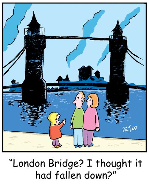 'London Bridge? I thought it had fallen down?'