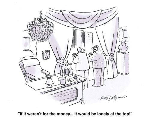 'If it weren't for the money... it would be lonely at the top!'