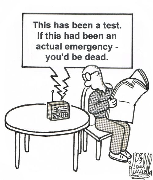 This has been a test. If this had been an actual emergency - you'd be dead. (radio warning broadcast)
