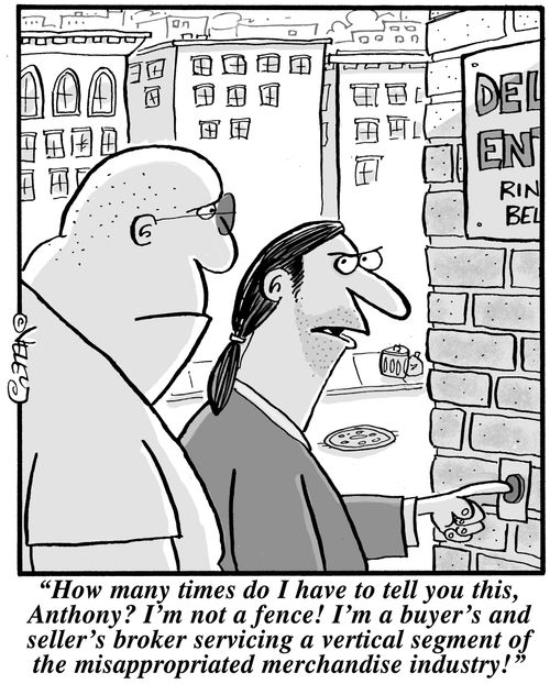'How many times do I have to tell you this, Anthony? I'm not a fence! I'm a buyer's and seller's broker servicing a vertical segment of the misappropriated merchandise industry!'