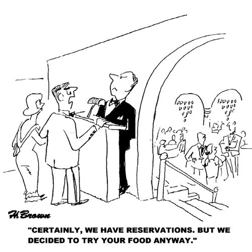 'Certainly, we have reservations. But we decided to try your food anyway.'