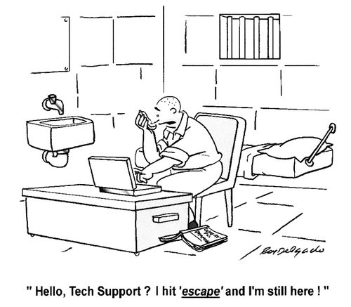 'Hello, Tech Support? I hit 'escape' and I'm still here!'