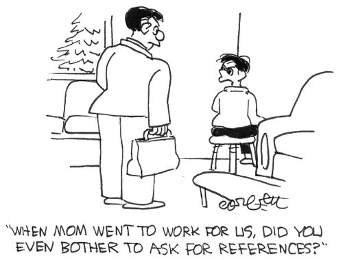 'When mom went to work for us, did you ask for references?'