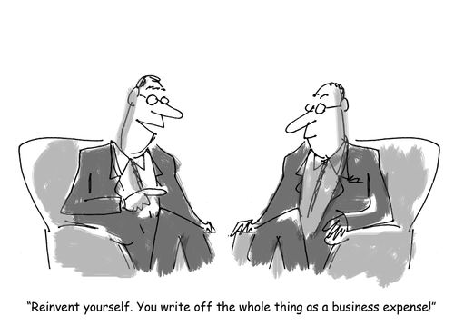 'Reinvent yourself. You write off the whole thing as a business expense!'