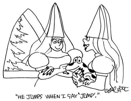'He jumps when I say jump.'