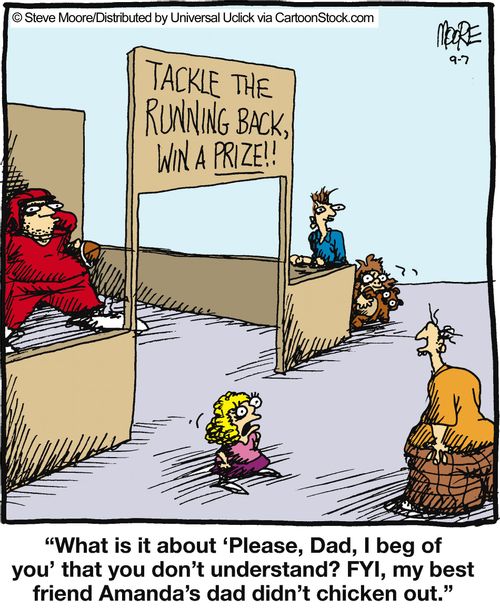 'What is it about 'Please, Dad, I beg of you' that you don't understand? FYI, my best friend Amanda's dad didn't chicken out.'