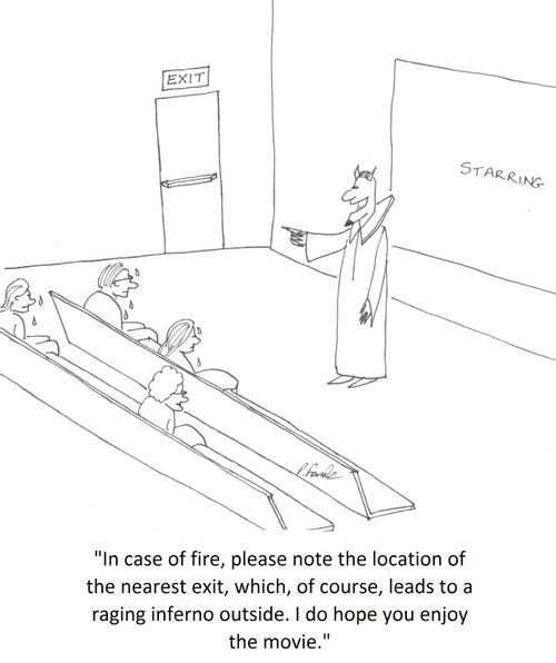 'In case of fire, please note the location of the nearest exit, which, of course, leads to a raging inferno outside. I do hope you enjoy the movie.'