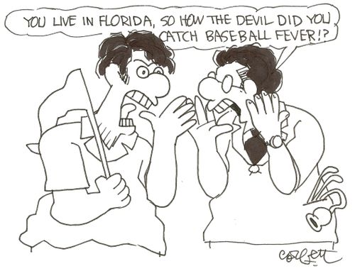 'You live in Florida, so how the devil did you catch baseball fever!?'
