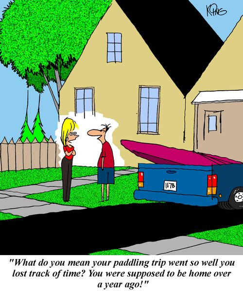 'What do you mean your paddling trip went so well you lost track of time? You were supposed to be home over a year ago!'