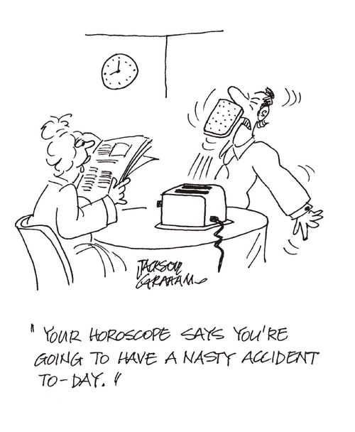 'Your horoscope says you're going to have a nasty accident today.'