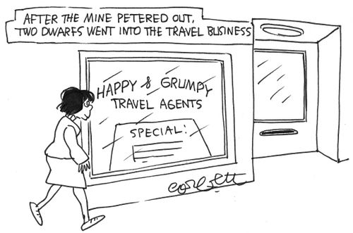After the mine petered out, two dwarfs went into the travel business:  Happy & Grumpy...travel agents.