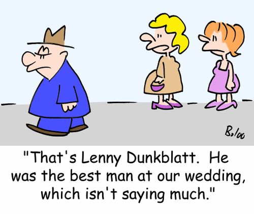 'That's Lenny Dunkblatt.  He was the best man at our wedding, which isn't saying much.'