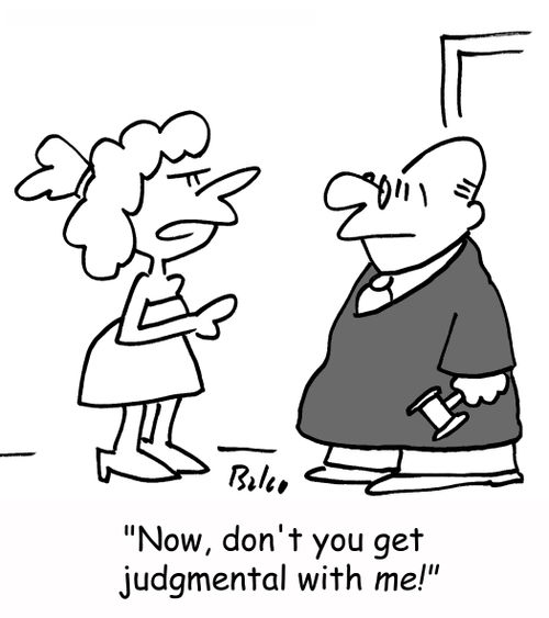 'Now, don't you get judgmental with ME!'