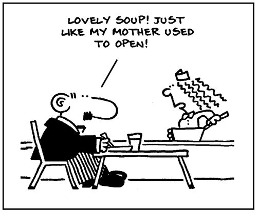 'Lovely soup. Just like my mother used to open.'