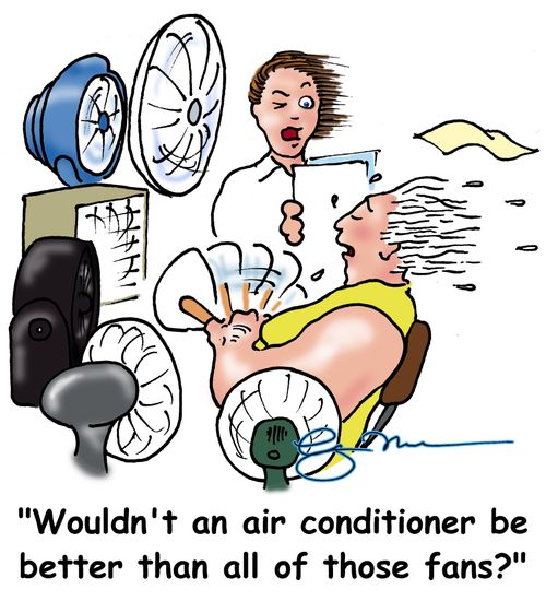 'Wouldn't an air conditioner be better than all of those fans?'