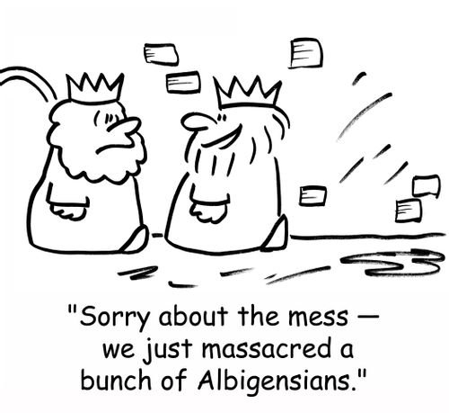 'Sorry about the mess - We just massacred a bunch of Albigensians.'