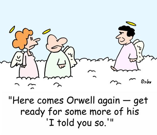 'Here comes Orwell again - Get ready for some more of his 'I told you so.''