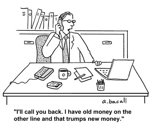 'I'll call you back. I have old money on the other line and that trumps new money.'