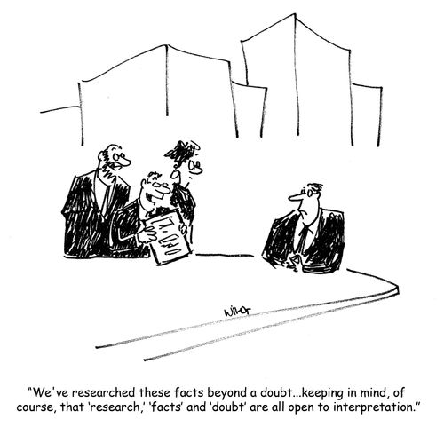 'We've researched these facts beyond a doubt. . . keeping in mind, of course, that 'research', 'facts' and 'doubt' are all open to interpretation.'