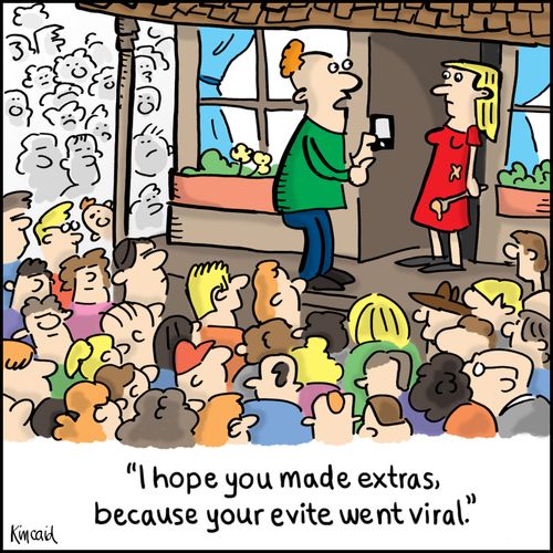 'I hope you made extras, because your evite went viral.'