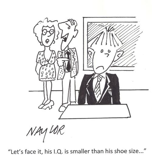 'Let's face it, his I.Q. is smaller than his shoe size. . .'