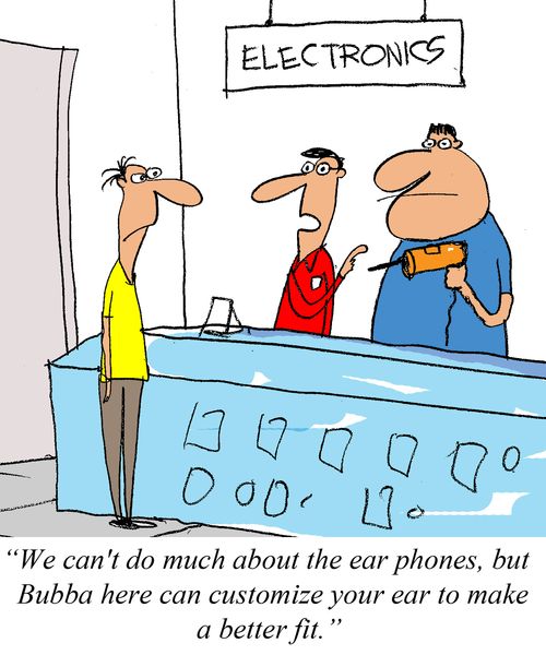 'We can't do much about the ear phones, but Bubba here can customize your ear to make it fit better.'
