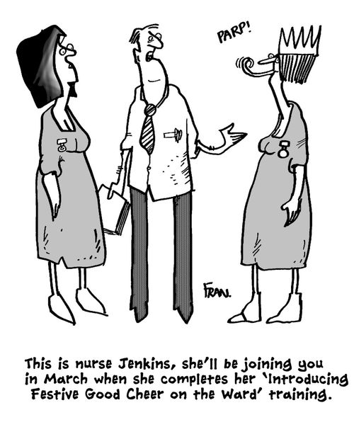 'This is nurse Jenkins, she'll be joining you in March when she completes her 'introducing festive good cheer on the ward' training.'