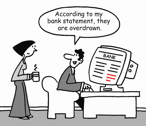 'According to my bank statement...THEY are overdrawn.'