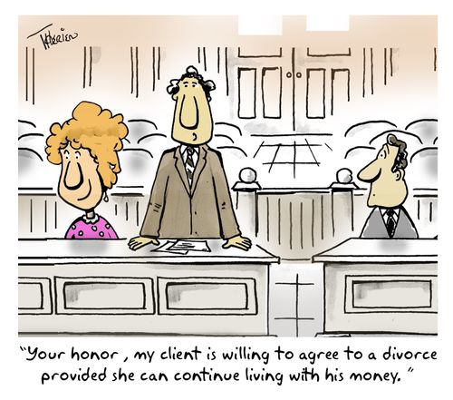 'Your honor, my client is willing to agree to a divorce provided she can continue living with his money.'