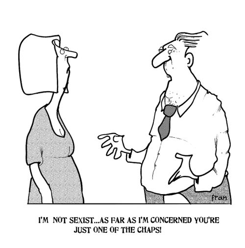'I'm not sexist...as far as I'm concerned you're just one of the chaps!'