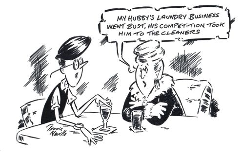 'My hubby's laundry business went bust, his competition took him to the cleaners.'