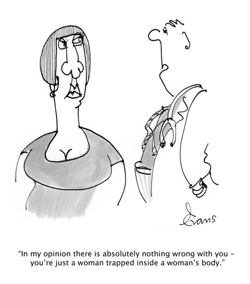 'In my opinion there is absolutely nothing wrong with you - you're just a woman trapped inside a woman's body.'