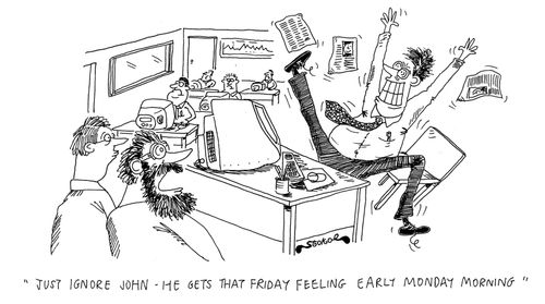 'Just ignore John - He gets that Friday feeling early Monday morning.'
