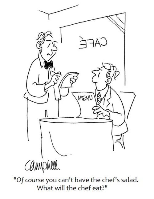 'Of course you can't have the chef's salad. What will the chef eat?'