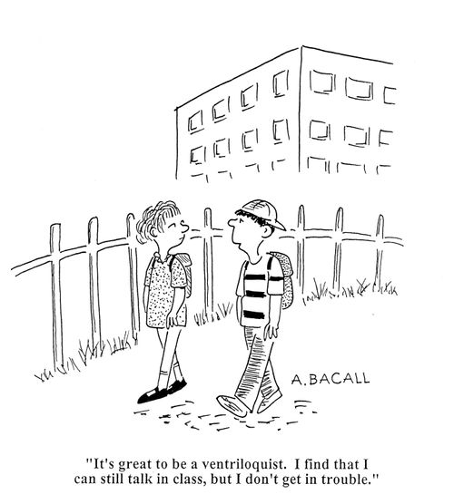 'It's great to be a ventriloquist. I find that I can still talk in class, but I don't get in trouble.'