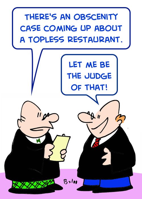 'There's an obscenity case coming up about a topless restaurant.', 'Let me be the judge of that!'